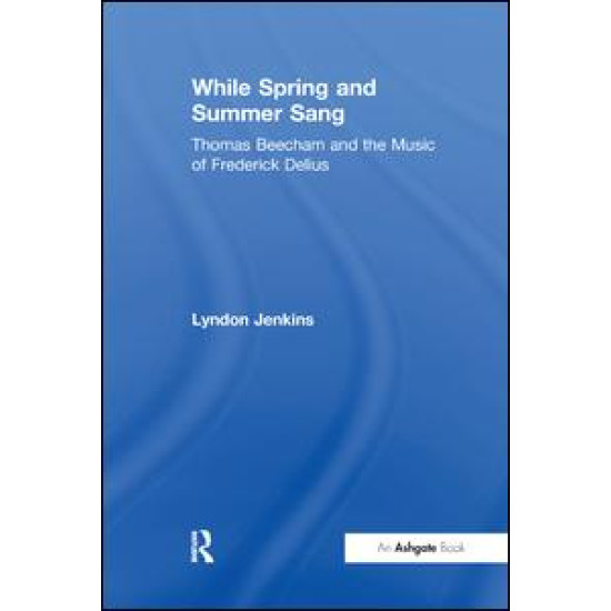 While Spring and Summer Sang: Thomas Beecham and the Music of Frederick Delius