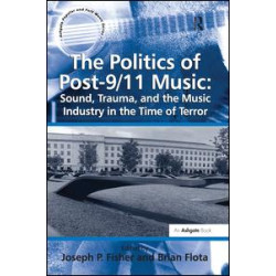 The Politics of Post-9/11 Music: Sound, Trauma, and the Music Industry in the Time of Terror The Politics of Post-9/11 Music: Sound, Trauma, and the Music Industry in the Time of Terror