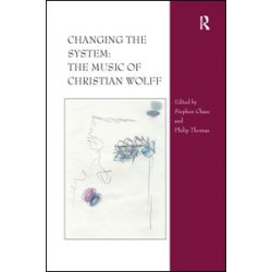 Changing the System: The Music of Christian Wolff Changing the System: The Music of Christian Wolff