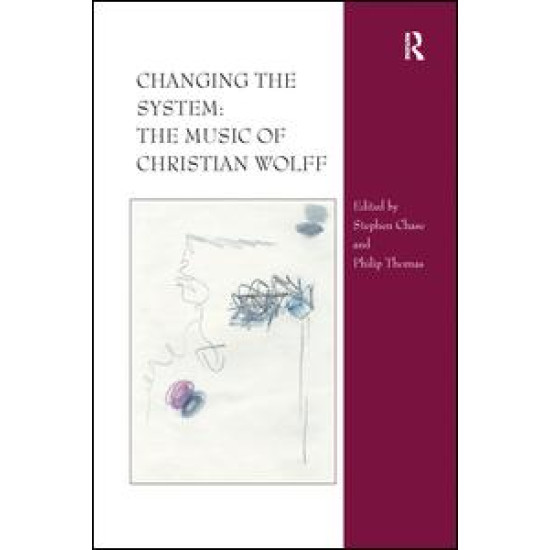 Changing the System: The Music of Christian Wolff Changing the System: The Music of Christian Wolff