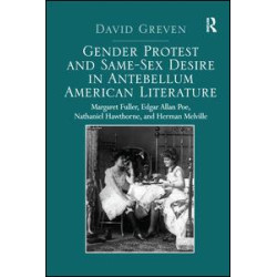 Gender Protest and Same-Sex Desire in Antebellum American Literature Gender Protest and Same-Sex Desire in Antebellum American Literature