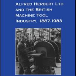 Alfred Herbert Ltd and the British Machine Tool Industry, 1887-1983