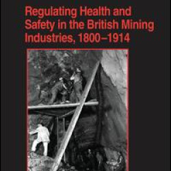 Regulating Health and Safety in the British Mining Industries, 1800–1914 Regulating Health and Safety in the British Mining Industries, 1800–1914