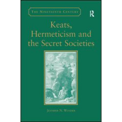 Keats, Hermeticism, and the Secret Societies Keats, Hermeticism, and the Secret Societies