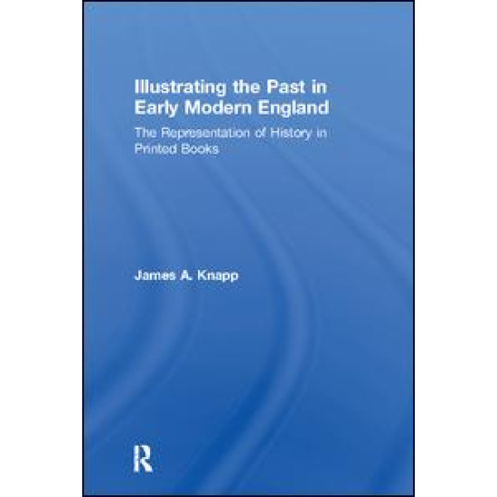 Illustrating the Past in Early Modern England Illustrating the Past in Early Modern England