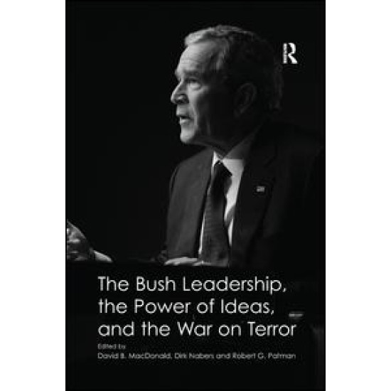The Bush Leadership, the Power of Ideas, and the War on Terror The Bush Leadership, the Power of Ideas, and the War on Terror
