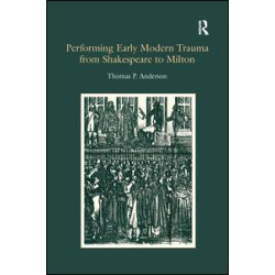 Performing Early Modern Trauma from Shakespeare to Milton Performing Early Modern Trauma from Shakespeare to Milton