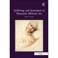 Suffering and Sentiment in Romantic Military Art Suffering and Sentiment in Romantic Military Art