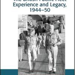 The British Pacific Fleet Experience and Legacy, 1944–50