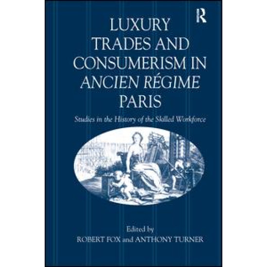 Luxury Trades and Consumerism in Ancien Régime Paris Luxury Trades and Consumerism in Ancien Régime Paris