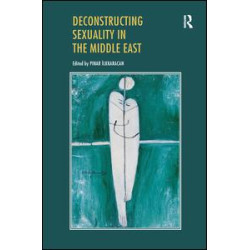 Deconstructing Sexuality in the Middle East Deconstructing Sexuality in the Middle East