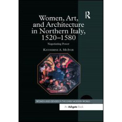 Women, Art, and Architecture in Northern Italy, 1520–1580 Women, Art, and Architecture in Northern Italy, 1520–1580