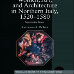 Women, Art, and Architecture in Northern Italy, 1520–1580 Women, Art, and Architecture in Northern Italy, 1520–1580
