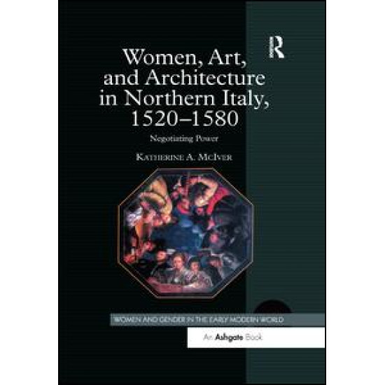 Women, Art, and Architecture in Northern Italy, 1520–1580