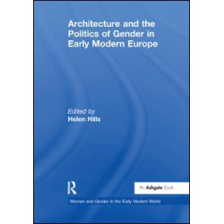 Architecture and the Politics of Gender in Early Modern Europe Architecture and the Politics of Gender in Early Modern Europe