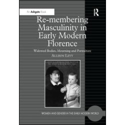Re-membering Masculinity in Early Modern Florence Re-membering Masculinity in Early Modern Florence