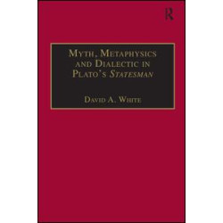 Myth, Metaphysics and Dialectic in Plato's Statesman Myth, Metaphysics and Dialectic in Plato's Statesman