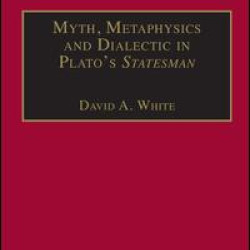 Myth, Metaphysics and Dialectic in Plato's Statesman Myth, Metaphysics and Dialectic in Plato's Statesman
