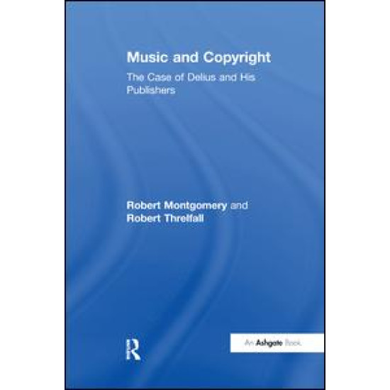 Music and Copyright: The Case of Delius and His Publishers Music and Copyright: The Case of Delius and His Publishers