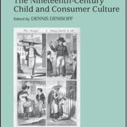The Nineteenth-Century Child and Consumer Culture The Nineteenth-Century Child and Consumer Culture