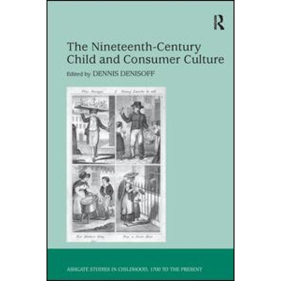 The Nineteenth-Century Child and Consumer Culture The Nineteenth-Century Child and Consumer Culture