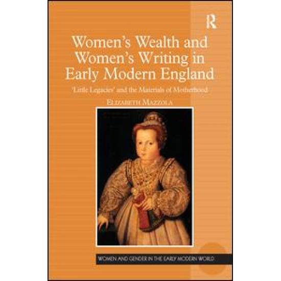 Women's Wealth and Women's Writing in Early Modern England Women's Wealth and Women's Writing in Early Modern England
