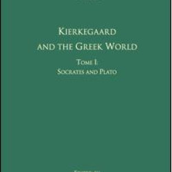 Volume 2, Tome I: Kierkegaard and the Greek World - Socrates and Plato Volume 2, Tome I: Kierkegaard and the Greek World - Socrates and Plato