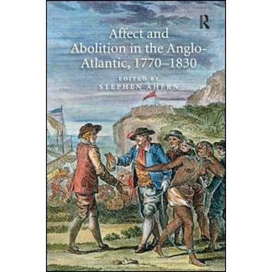 Affect and Abolition in the Anglo-Atlantic, 1770–1830 Affect and Abolition in the Anglo-Atlantic, 1770–1830