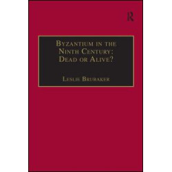 Byzantium in the Ninth Century: Dead or Alive? Byzantium in the Ninth Century: Dead or Alive?