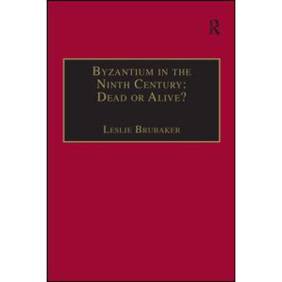 Byzantium in the Ninth Century: Dead or Alive? Byzantium in the Ninth Century: Dead or Alive?