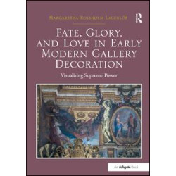 Fate, Glory, and Love in Early Modern Gallery Decoration Fate, Glory, and Love in Early Modern Gallery Decoration