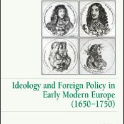 Ideology and Foreign Policy in Early Modern Europe (1650-1750)