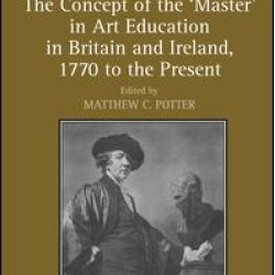 The Concept of the 'Master' in Art Education in Britain and Ireland, 1770 to the Present The Concept of the 'Master' in Art Education in Britain and Ireland, 1770 to the Present