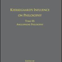 Volume 11, Tome III: Kierkegaard's Influence on Philosophy Volume 11, Tome III: Kierkegaard's Influence on Philosophy