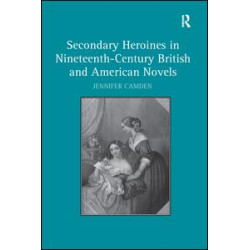 Secondary Heroines in Nineteenth-Century British and American Novels Secondary Heroines in Nineteenth-Century British and American Novels