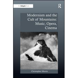 Modernism and the Cult of Mountains: Music, Opera, Cinema Modernism and the Cult of Mountains: Music, Opera, Cinema