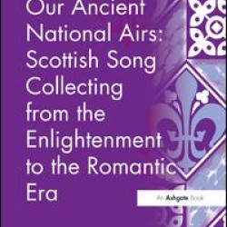 Our Ancient National Airs: Scottish Song Collecting from the Enlightenment to the Romantic Era Our Ancient National Airs: Scottish Song Collecting from the Enlightenment to the Romantic Era