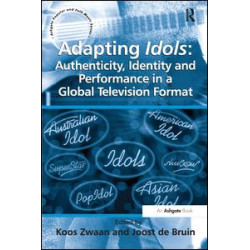 Adapting Idols: Authenticity, Identity and Performance in a Global Television Format Adapting Idols: Authenticity, Identity and Performance in a Global Television Format