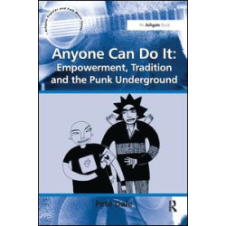 Anyone Can Do It: Empowerment, Tradition and the Punk Underground Anyone Can Do It: Empowerment, Tradition and the Punk Underground