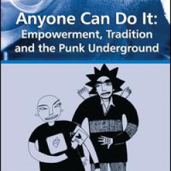 Anyone Can Do It: Empowerment, Tradition and the Punk Underground Anyone Can Do It: Empowerment, Tradition and the Punk Underground