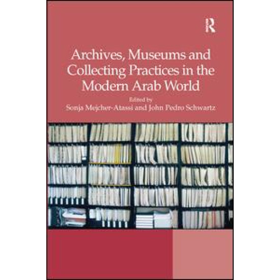 Archives, Museums and Collecting Practices in the Modern Arab World Archives, Museums and Collecting Practices in the Modern Arab World