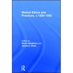 Market Ethics and Practices, c.1300–1850 Market Ethics and Practices, c.1300–1850