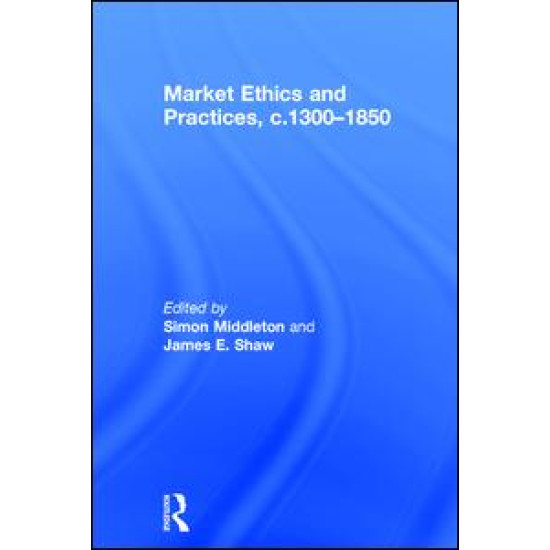 Market Ethics and Practices, c.1300–1850 Market Ethics and Practices, c.1300–1850