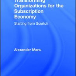 Transforming Organizations for the Subscription Economy Transforming Organizations for the Subscription Economy