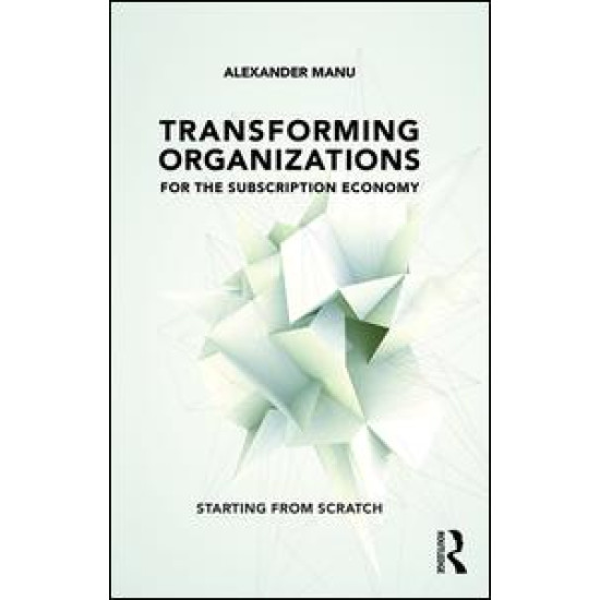 Transforming Organizations for the Subscription Economy Transforming Organizations for the Subscription Economy