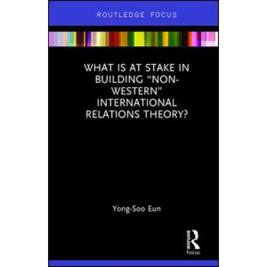 What Is at Stake in Building “Non-Western” International Relations Theory?
