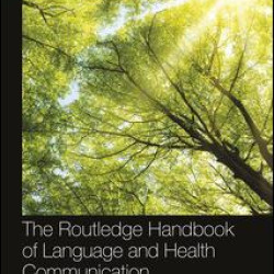 The Routledge Handbook of Language and Health Communication The Routledge Handbook of Language and Health Communication