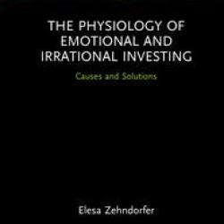 The Physiology of Emotional and Irrational Investing The Physiology of Emotional and Irrational Investing