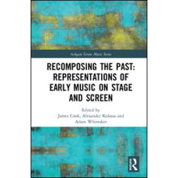 Recomposing the Past: Representations of Early Music on Stage and Screen Recomposing the Past: Representations of Early Music on Stage and Screen