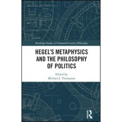 Hegel’s Metaphysics and the Philosophy of Politics Hegel’s Metaphysics and the Philosophy of Politics